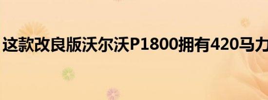 这款改良版沃尔沃P1800拥有420马力的动力