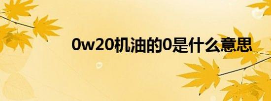 0w20机油的0是什么意思