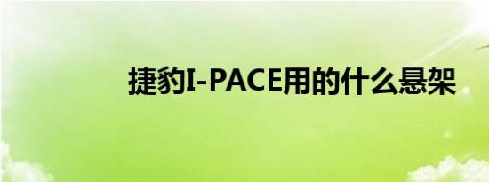 捷豹I-PACE用的什么悬架