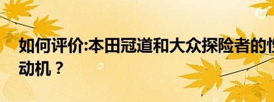 如何评价:本田冠道和大众探险者的性能和发动机？