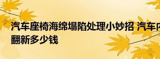 汽车座椅海绵塌陷处理小妙招 汽车内饰座椅翻新多少钱