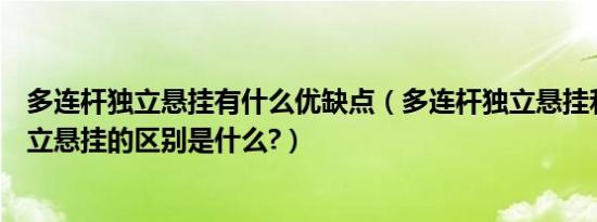 多连杆独立悬挂有什么优缺点（多连杆独立悬挂和四连杆独立悬挂的区别是什么?）