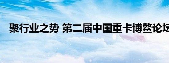 聚行业之势 第二届中国重卡博鳌论坛召开