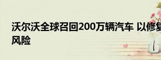 沃尔沃全球召回200万辆汽车 以修复安全带风险