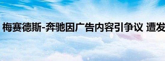 梅赛德斯-奔驰因广告内容引争议 遭发律师函