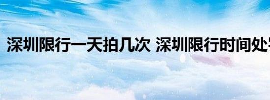 深圳限行一天拍几次 深圳限行时间处罚规定