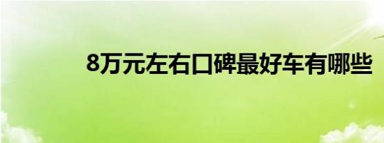 8万元左右口碑最好车有哪些