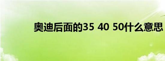 奥迪后面的35 40 50什么意思