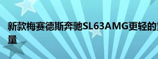 新款梅赛德斯奔驰SL63AMG更轻的重量和排量