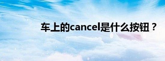 车上的cancel是什么按钮？