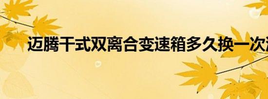 迈腾干式双离合变速箱多久换一次油？