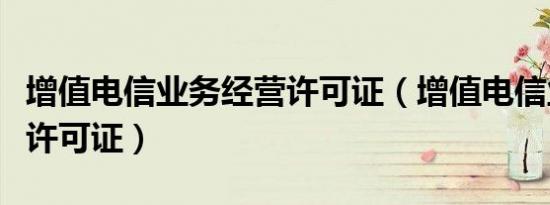 增值电信业务经营许可证（增值电信业务经营许可证）