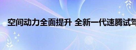 空间动力全面提升 全新一代速腾试驾体验