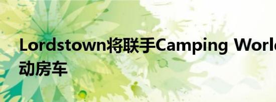 Lordstown将联手Camping World开发电动房车