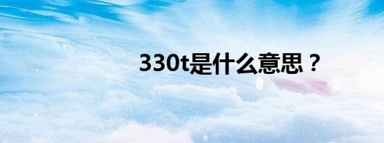 330t是什么意思？