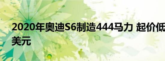 2020年奥迪S6制造444马力 起价低于7.5万美元