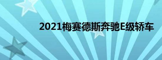 2021梅赛德斯奔驰E级轿车