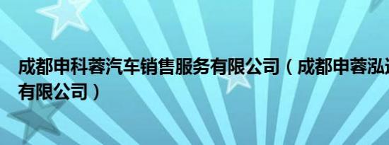 成都申科蓉汽车销售服务有限公司（成都申蓉泓达汽车销售有限公司）