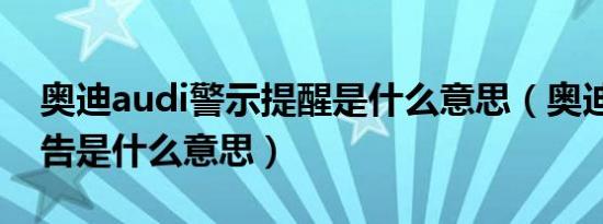 奥迪audi警示提醒是什么意思（奥迪audi警告是什么意思）