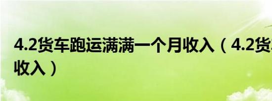 4.2货车跑运满满一个月收入（4.2货车一个月收入）