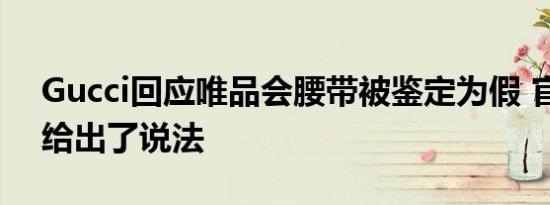 Gucci回应唯品会腰带被鉴定为假 官方是否给出了说法