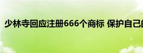 少林寺回应注册666个商标 保护自己的品牌