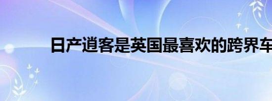 日产逍客是英国最喜欢的跨界车