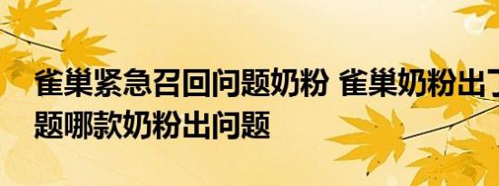 雀巢紧急召回问题奶粉 雀巢奶粉出了什么问题哪款奶粉出问题