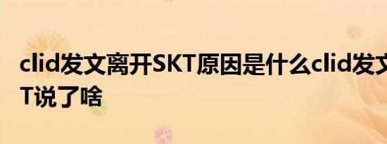 clid发文离开SKT原因是什么clid发文离开SKT说了啥