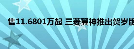 售11.6801万起 三菱翼神推出贺岁版车型