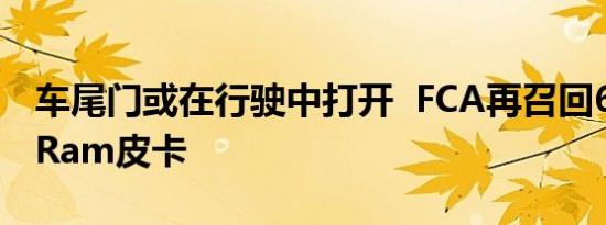 车尾门或在行驶中打开  FCA再召回69.3万辆Ram皮卡