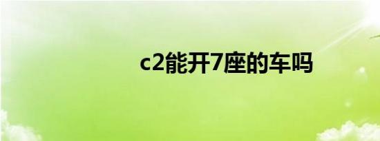 c2能开7座的车吗