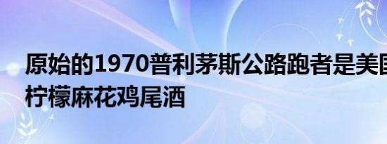 原始的1970普利茅斯公路跑者是美国超赞的柠檬麻花鸡尾酒