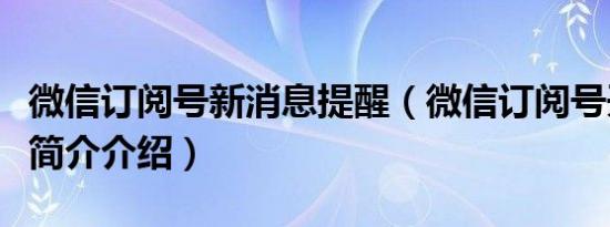 微信订阅号新消息提醒（微信订阅号开启提醒简介介绍）