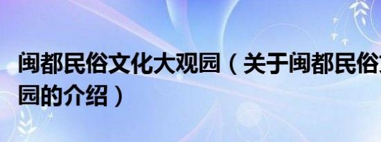 闽都民俗文化大观园（关于闽都民俗文化大观园的介绍）