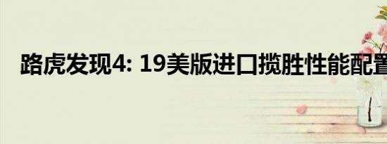 路虎发现4: 19美版进口揽胜性能配置解读