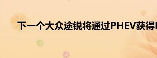 下一个大众途锐将通过PHEV获得R版