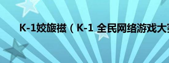 K-1姣旇禌（K-1 全民网络游戏大赛）