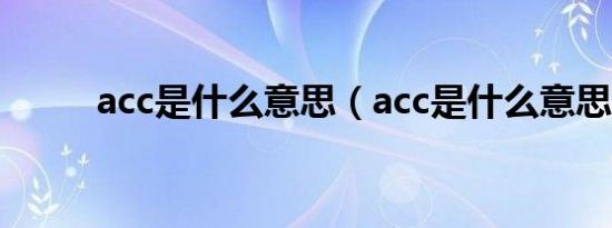 acc是什么意思（acc是什么意思）