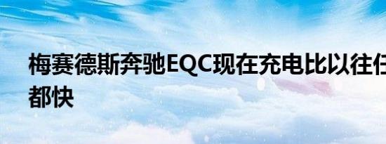 梅赛德斯奔驰EQC现在充电比以往任何时候都快