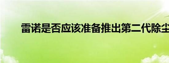 雷诺是否应该准备推出第二代除尘器