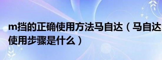 m挡的正确使用方法马自达（马自达m挡正确使用步骤是什么）