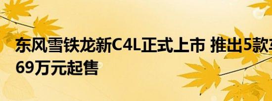 东风雪铁龙新C4L正式上市 推出5款车型/10.69万元起售