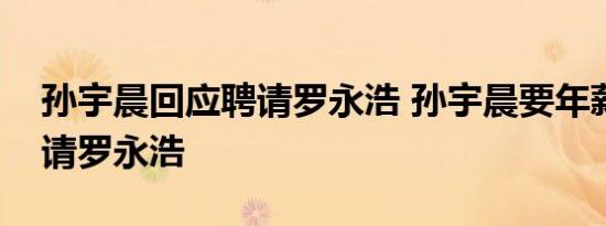 孙宇晨回应聘请罗永浩 孙宇晨要年薪百万聘请罗永浩