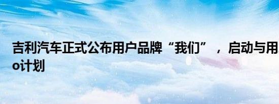 吉利汽车正式公布用户品牌“我们”， 启动与用户共创Logo计划