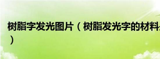 树脂字发光图片（树脂发光字的材料是什么啊）