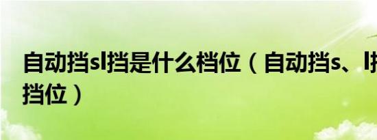 自动挡sl挡是什么档位（自动挡s、l挡是什么挡位）