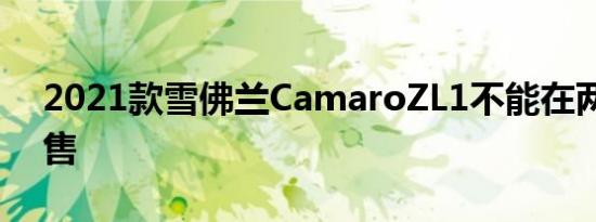 2021款雪佛兰CamaroZL1不能在两个州销售