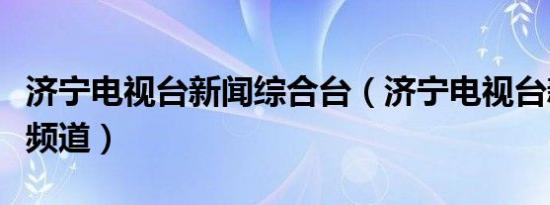 济宁电视台新闻综合台（济宁电视台新闻综合频道）