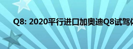 Q8: 2020平行进口加奥迪Q8试驾体验